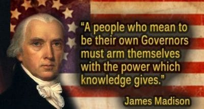 James Madison: “…a people who mean to be their own governors must arm themselves with the power which knowledge gives.”