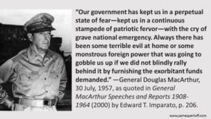 General Douglas MacArthur: "Our Gov't has Kept Us in a Perpetual State of Fear... with the Cry of Grave National Emergency."