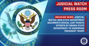Judicial Watch: New State Department Documents Reveal Last-Minute Efforts by Obama State Department to Undermine President Trump