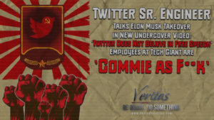 Project Veritas: Senior Engineer Admits “Twitter Does Not Believe in Free Speech,” – ‘We Are All Commie as F*ck’